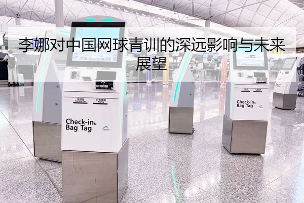 李娜对中国网球青训的深远影响与未来展望