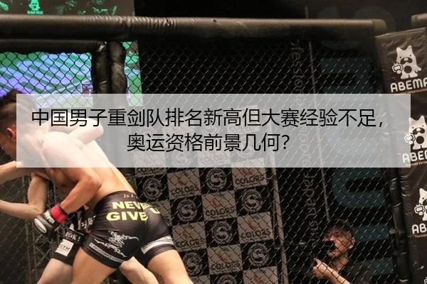 中国男子重剑队排名新高但大赛经验不足，奥运资格前景几何？